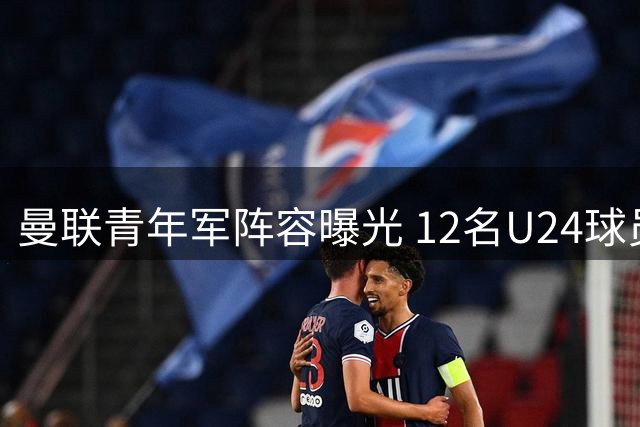 曼联青年军阵容曝光 12名U24球员具备一线队资历